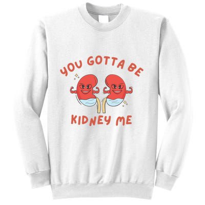 You Gotta Be Kidney Me Pun For A Kidney Donor Sweatshirt