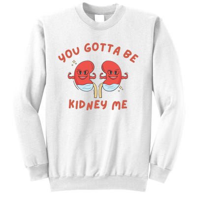 You Gotta Be Kidney Me Pun For A Kidney Donor Sweatshirt