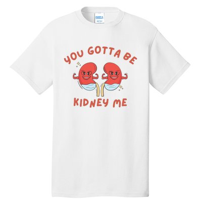 You Gotta Be Kidney Me Pun For A Kidney Donor Tall T-Shirt