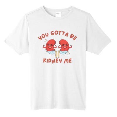 You Gotta Be Kidney Me Pun For A Kidney Donor Tall Fusion ChromaSoft Performance T-Shirt