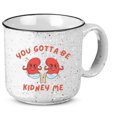 You Gotta Be Kidney Me Pun For A Kidney Donor 15oz Campfire Ceramic Mug