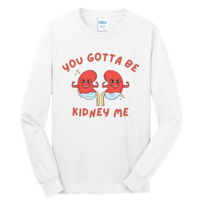 You Gotta Be Kidney Me Pun For A Kidney Donor Tall Long Sleeve T-Shirt