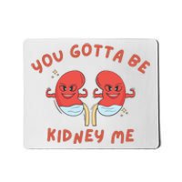 You Gotta Be Kidney Me Pun For A Kidney Donor Mousepad