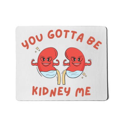 You Gotta Be Kidney Me Pun For A Kidney Donor Mousepad