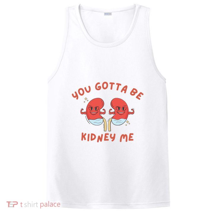 You Gotta Be Kidney Me Pun For A Kidney Donor PosiCharge Competitor Tank