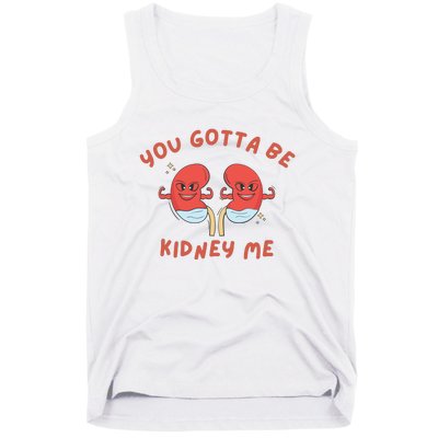 You Gotta Be Kidney Me Pun For A Kidney Donor Tank Top