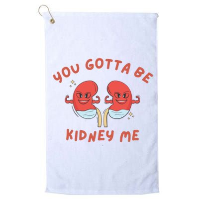 You Gotta Be Kidney Me Pun For A Kidney Donor Platinum Collection Golf Towel