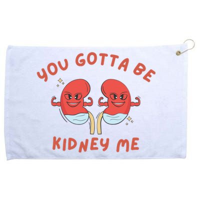 You Gotta Be Kidney Me Pun For A Kidney Donor Grommeted Golf Towel