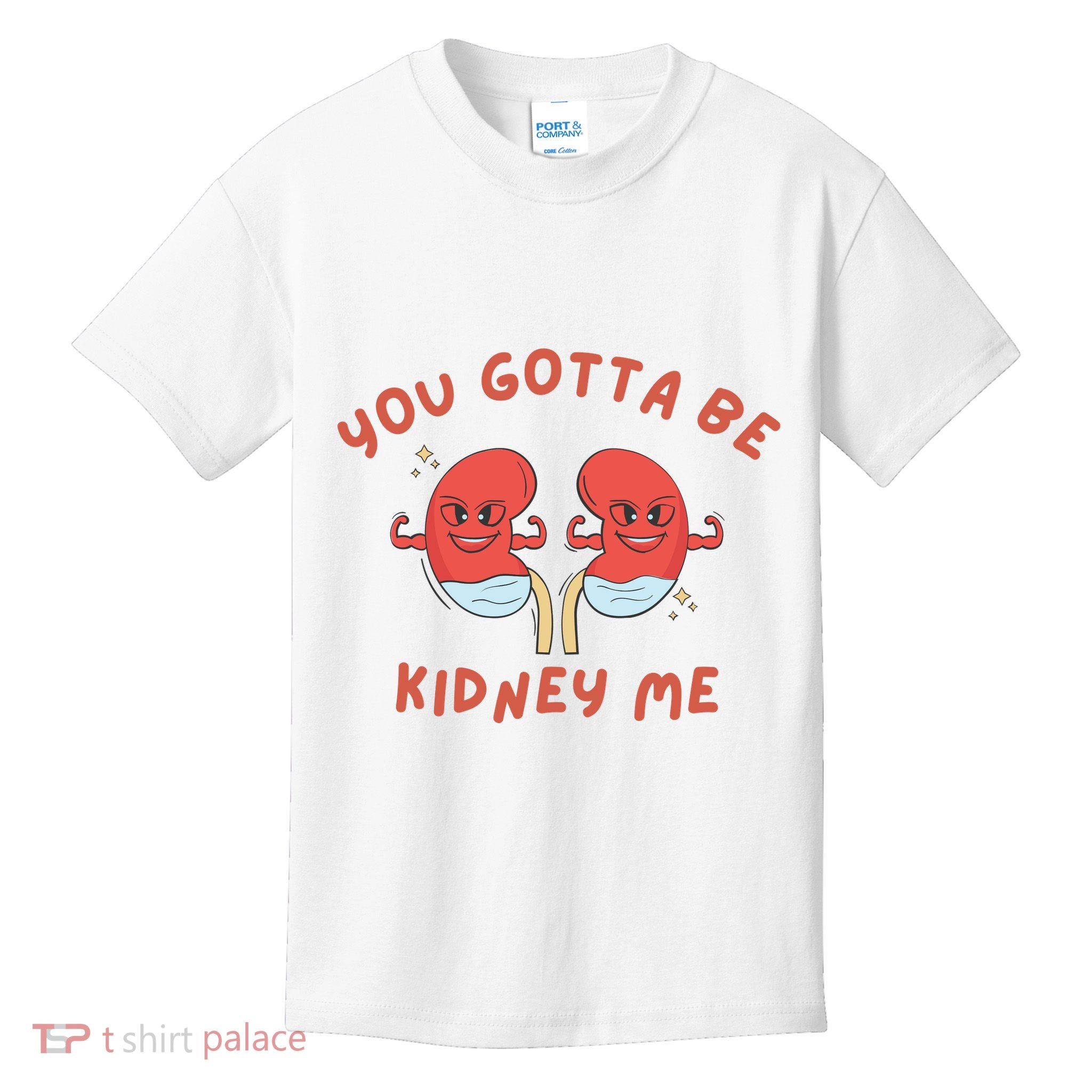 You Gotta Be Kidney Me Pun For A Kidney Donor Kids T-Shirt
