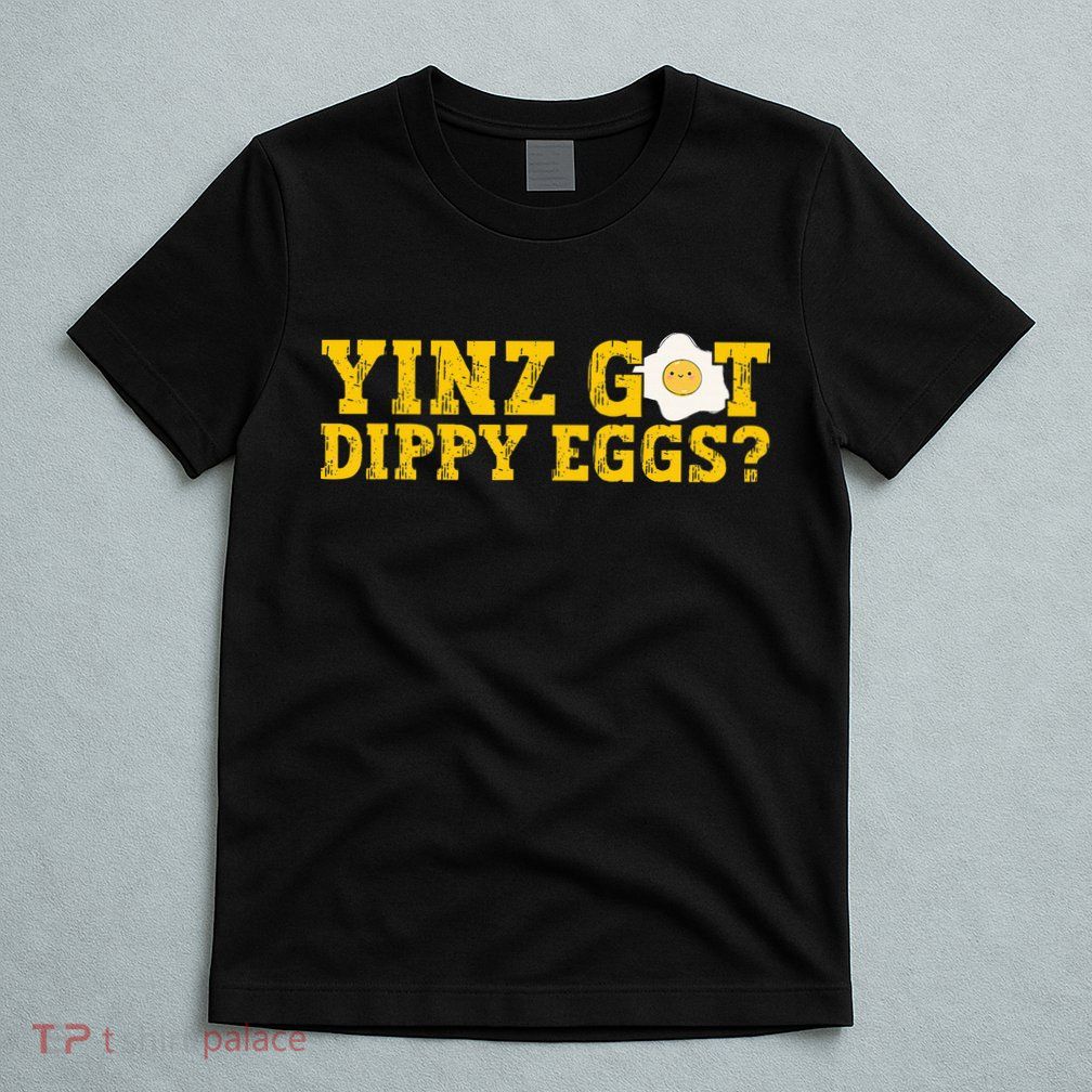 Yinz Got Dippy Eggs Jagoff Pittsburgh Pennsylvania Yinzer T-Shirt