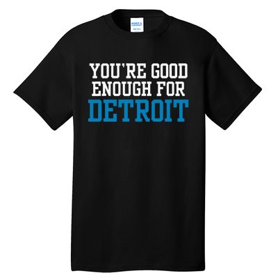 You’Re Good For Detroit Enough Tall T-Shirt