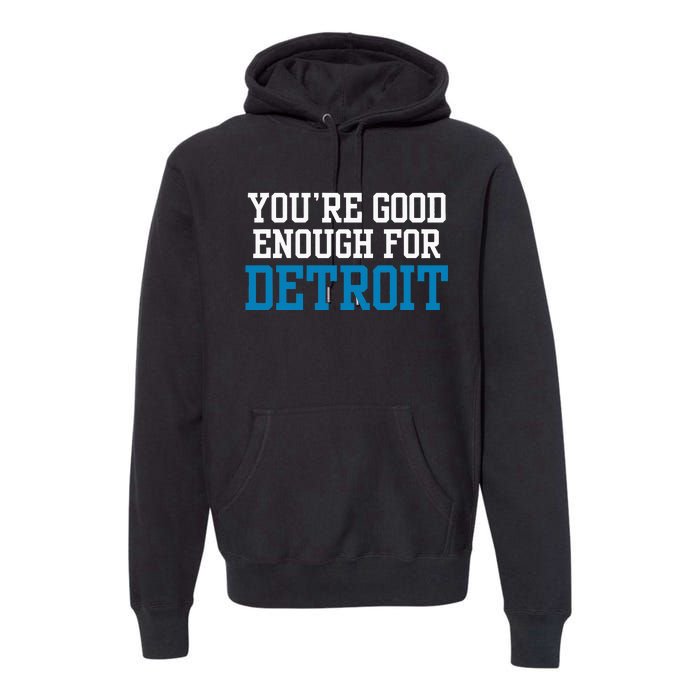 You’Re Good For Detroit Enough Premium Hoodie