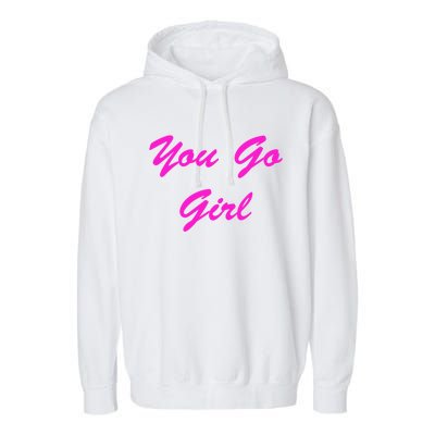 You Go Funny Sassy Friend Gift Garment-Dyed Fleece Hoodie