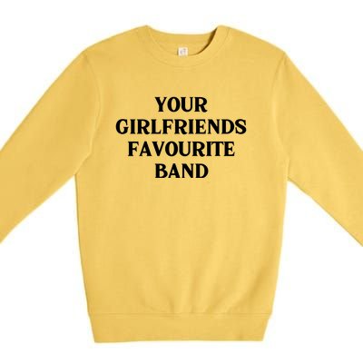 Your Girlfriends Favourite Band Funny Premium Crewneck Sweatshirt