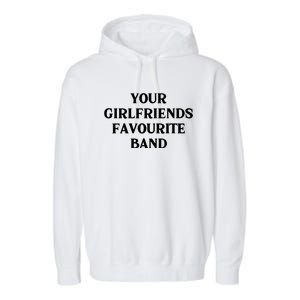 Your Girlfriends Favourite Band Funny Garment-Dyed Fleece Hoodie