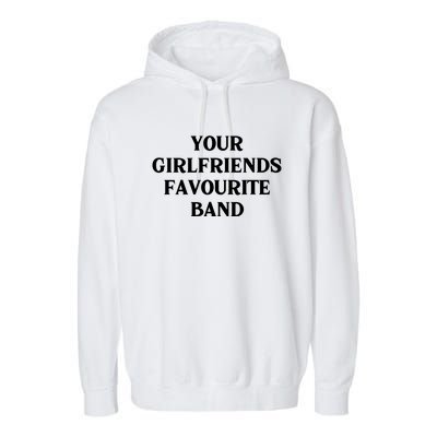 Your Girlfriends Favourite Band Funny Garment-Dyed Fleece Hoodie