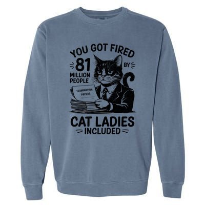 You Got Fired By 81 Million People Kamala Cat Ladies Meaningful Gift Garment-Dyed Sweatshirt