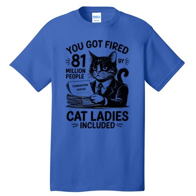 You Got Fired By 81 Million People Kamala Cat Ladies Meaningful Gift Tall T-Shirt