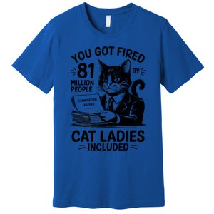 You Got Fired By 81 Million People Kamala Cat Ladies Meaningful Gift Premium T-Shirt