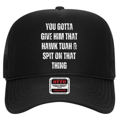 You Gotta Give Him That Hawk Tuah And Spit On That Thing High Crown Mesh Back Trucker Hat