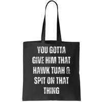 You Gotta Give Him That Hawk Tuah And Spit On That Thing Tote Bag