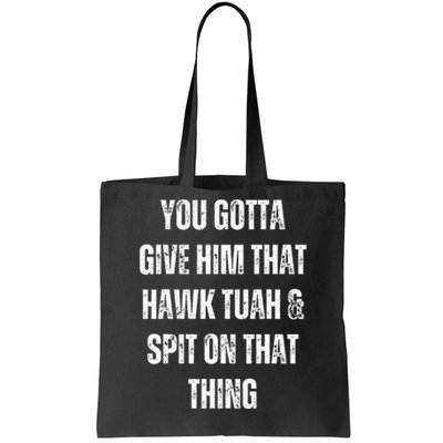 You Gotta Give Him That Hawk Tuah And Spit On That Thing Tote Bag