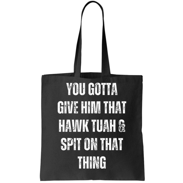 You Gotta Give Him That Hawk Tuah And Spit On That Thing Tote Bag