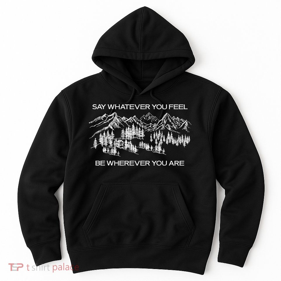 Youre Gonna Go Far Say Whatever You Feel Be Whatever You Are Hoodie