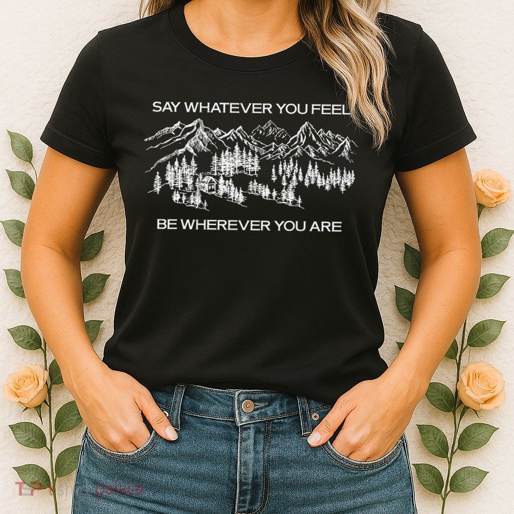 Youre Gonna Go Far Say Whatever You Feel Be Whatever You Are Womens T-Shirt