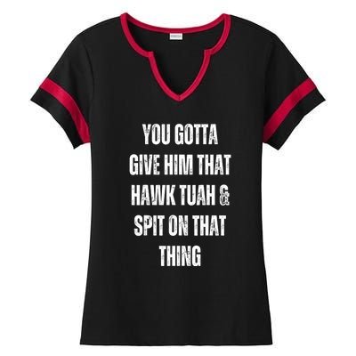 You Gotta Give Him That Hawk Tuah And Spit On That Thing Gift Ladies Halftime Notch Neck Tee