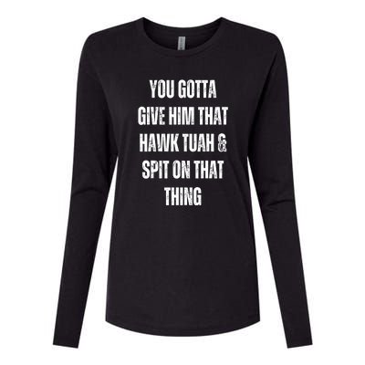 You Gotta Give Him That Hawk Tuah And Spit On That Thing Gift Womens Cotton Relaxed Long Sleeve T-Shirt