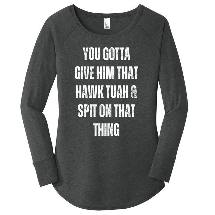 You Gotta Give Him That Hawk Tuah And Spit On That Thing Gift Women's Perfect Tri Tunic Long Sleeve Shirt