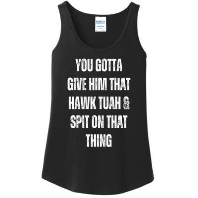 You Gotta Give Him That Hawk Tuah And Spit On That Thing Gift Ladies Essential Tank