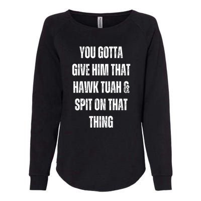 You Gotta Give Him That Hawk Tuah And Spit On That Thing Gift Womens California Wash Sweatshirt