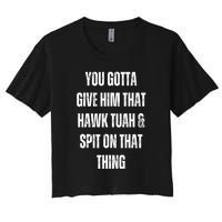 You Gotta Give Him That Hawk Tuah And Spit On That Thing Gift Women's Crop Top Tee