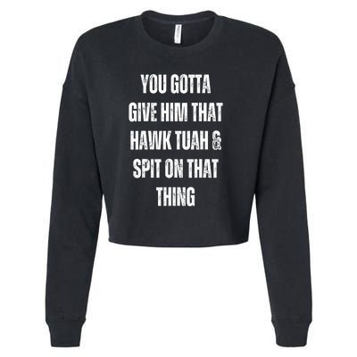 You Gotta Give Him That Hawk Tuah And Spit On That Thing Gift Cropped Pullover Crew