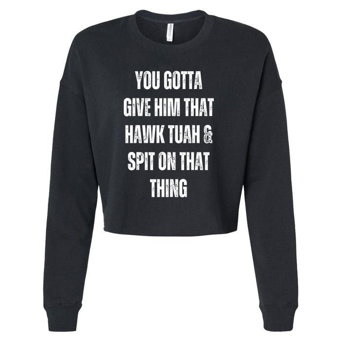 You Gotta Give Him That Hawk Tuah And Spit On That Thing Gift Cropped Pullover Crew