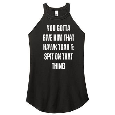 You Gotta Give Him That Hawk Tuah And Spit On That Thing Gift Women's Perfect Tri Rocker Tank