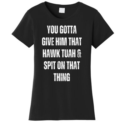 You Gotta Give Him That Hawk Tuah And Spit On That Thing Gift Women's T-Shirt