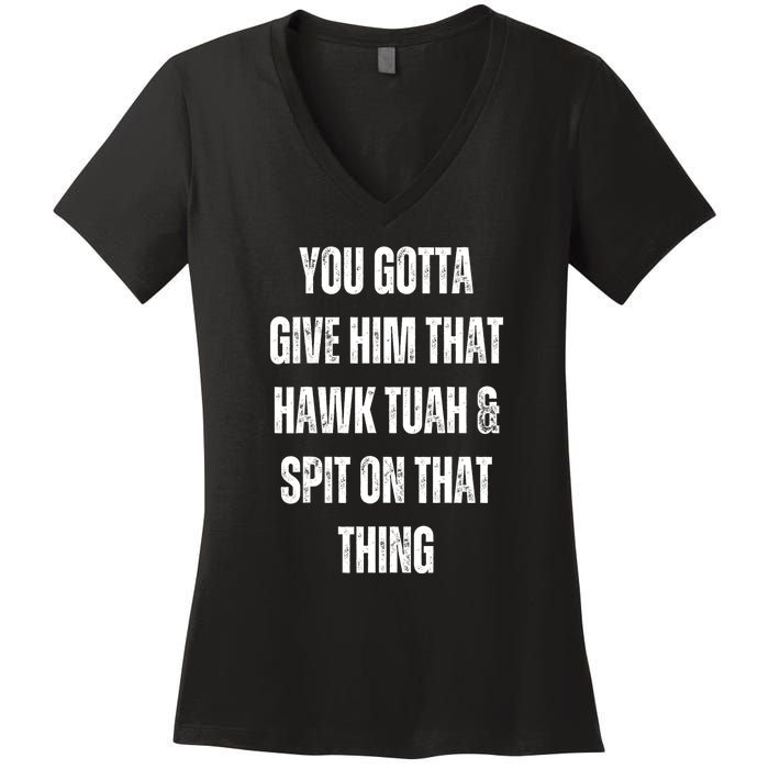 You Gotta Give Him That Hawk Tuah And Spit On That Thing Gift Women's V-Neck T-Shirt