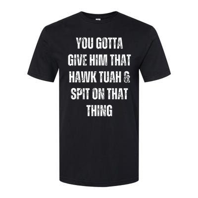 You Gotta Give Him That Hawk Tuah And Spit On That Thing Softstyle® CVC T-Shirt