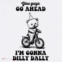 You Guys Go Ahead IM Going To Dilly Dally T-Shirt