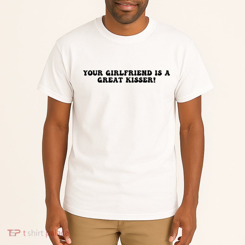 Your Girlfriend Is A Great Kisser Funny Tall T-Shirt