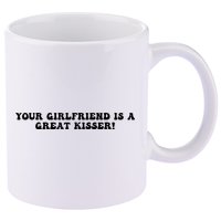 Your Girlfriend Is A Great Kisser Funny 11oz C Handle Ceramic Mug
