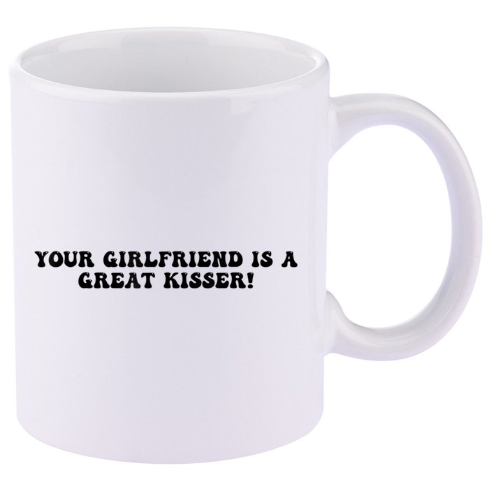 Your Girlfriend Is A Great Kisser Funny 11oz C Handle Ceramic Mug