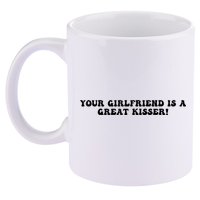 Your Girlfriend Is A Great Kisser Funny 11oz C Handle Ceramic Mug