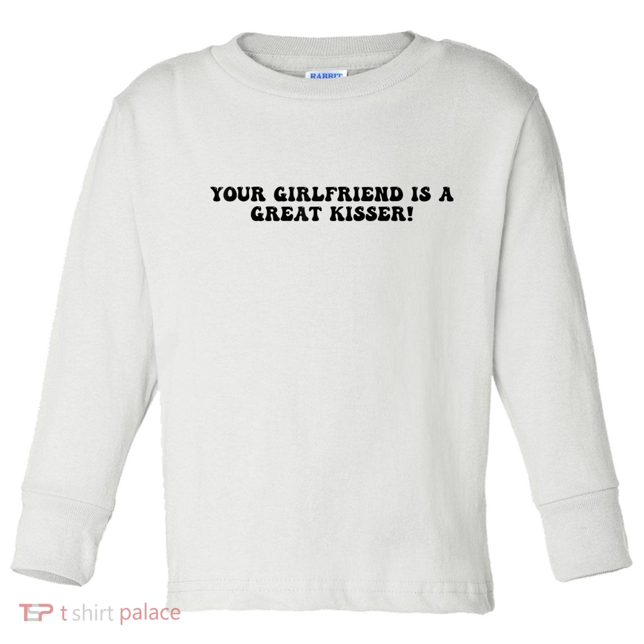 Your Girlfriend Is A Great Kisser Funny Toddler Long Sleeve Shirt