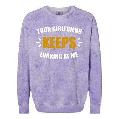 Your Girlfriend Keeps Looking At Me Colorblast Crewneck Sweatshirt