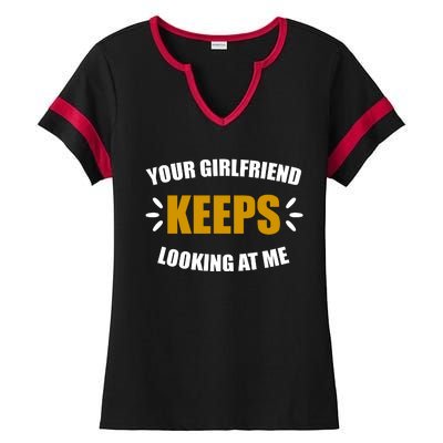 Your Girlfriend Keeps Looking At Me Ladies Halftime Notch Neck Tee