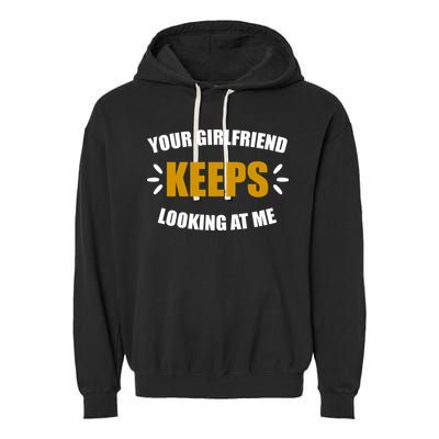 Your Girlfriend Keeps Looking At Me Garment-Dyed Fleece Hoodie